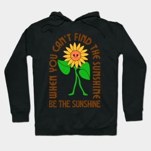 When you can&#39;t find the sunshine be the sunshine Hoodie